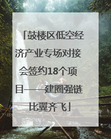 鼓楼区低空经济产业专场对接会签约18个项目——建圈强链 比翼齐飞