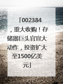 002384，重大收购！存储器巨头官宣大动作，投资扩大至1500亿美元