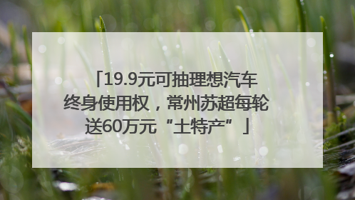 19.9元可抽理想汽车终身使用权，常州苏超每轮送60万元“土特产”