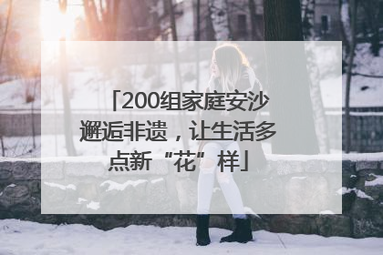 200组家庭安沙邂逅非遗，让生活多点新“花”样
