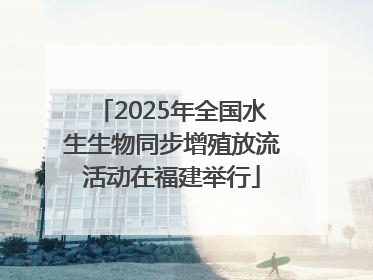 2025年全国水生生物同步增殖放流活动在福建举行