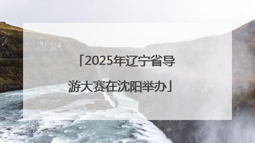 2025年辽宁省导游大赛在沈阳举办