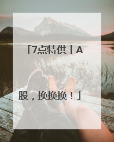 7点特供丨A股，换换换！