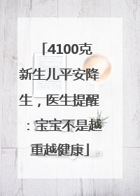 4100克新生儿平安降生，医生提醒：宝宝不是越重越健康