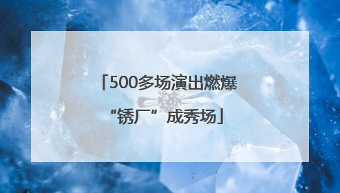 500多场演出燃爆 “锈厂”成秀场