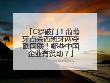 C罗破门！葡萄牙点杀西班牙两夺欧国联！哪些中国企业有赞助？