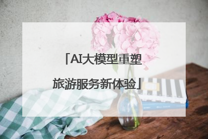 AI大模型重塑旅游服务新体验