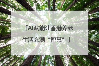 AI赋能让香港养老生活充满“智慧”