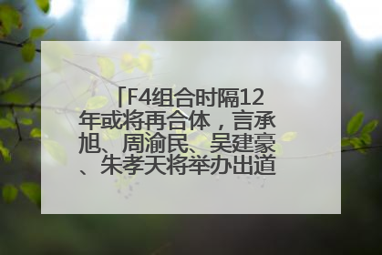F4组合时隔12年或将再合体，言承旭、周渝民、吴建豪、朱孝天将举办出道25周年演唱会
