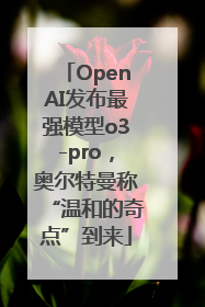 OpenAI发布最强模型o3-pro，奥尔特曼称“温和的奇点”到来